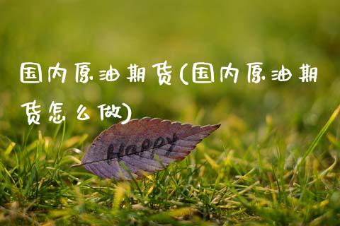 国内原油期货(国内原油期货怎么做)_期货理财_第1张_宇龙理财网 国内原油期货(国内原油期货怎么做)_https://www.dglong8.com_期货理财_第1张