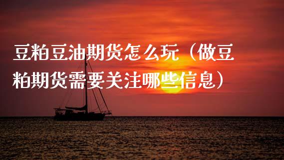 豆粕豆油期货怎么玩（做豆粕期货需要关注哪些信息）