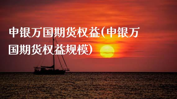 申银万国期货权益(申银万国期货权益规模)