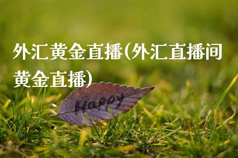 外汇黄金直播(外汇直播间黄金直播)