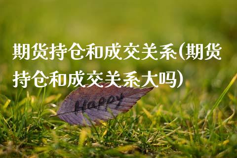 期货持仓和成交关系(期货持仓和成交关系大吗)