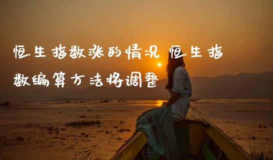 恒生指数涨的情况 恒生指数编算方法将调整