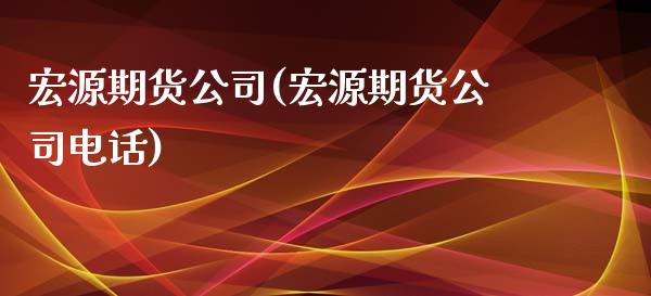 宏源期货公司(宏源期货公司电话)_期货理财_第1张_宇龙理财网 宏源期货公司(宏源期货公司电话)_https://www.dglong8.com_期货理财_第1张
