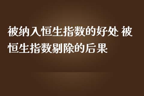 被纳入恒生指数的好处 被恒生指数剔除的后果