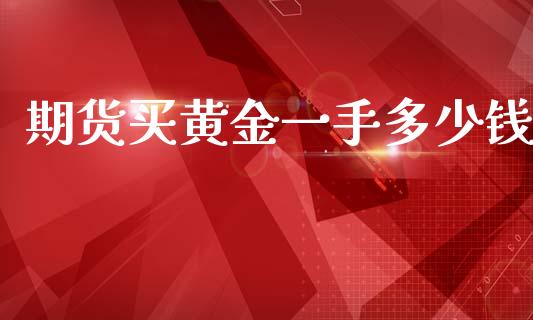 期货买黄金一手多少钱