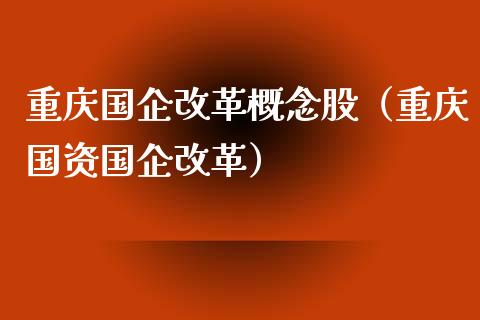 重庆国企概念股（重庆国资国企）