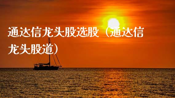通达信龙头股选股（通达信龙头股道）