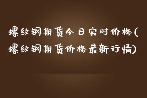 螺纹钢期货今日实时价格(螺纹钢期货价格最新行情)_期货理财_第1张_宇龙理财网 螺纹钢期货今日实时价格(螺纹钢期货价格最新行情)_https://www.dglong8.com_期货理财_第1张