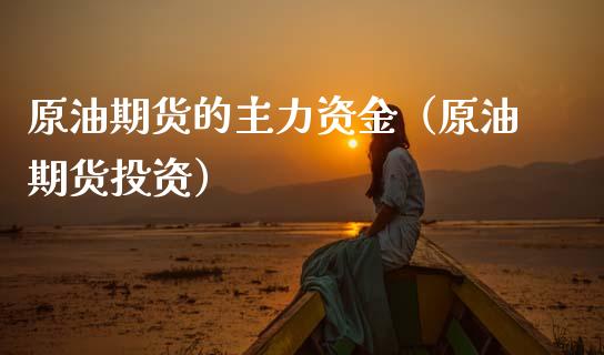原油期货的主力资金（原油期货投资）