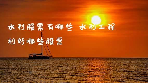 水利股票有哪些 水利工程利好哪些股票
