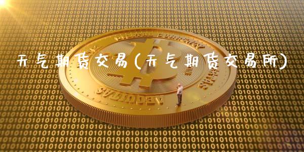 天气期货交易(天气期货交易所)