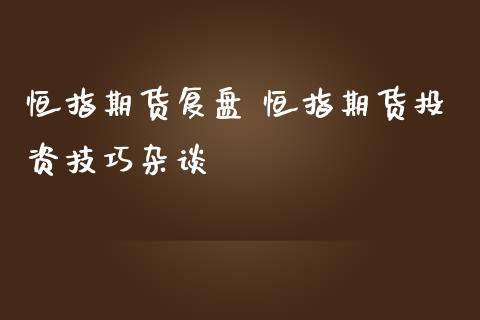 恒指期货复盘 恒指期货投资技巧杂谈