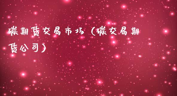 碳期货交易市场（碳交易期货公司）
