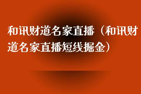 和讯财道名家直播（和讯财道名家直播短线掘金）