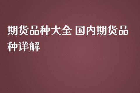 期货品种大全 国内期货品种详解