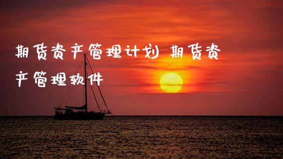 期货资产管理计划 期货资产管理软件