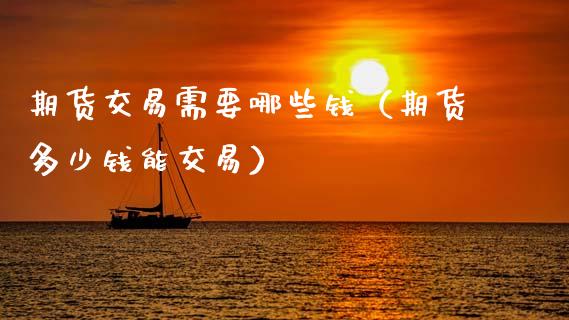 期货交易需要哪些钱(期货多少钱能交易)_期货直播_第1张_宇龙理财网 期货交易需要哪些钱(期货多少钱能交易)_https://www.dglong8.com_期货直播_第1张