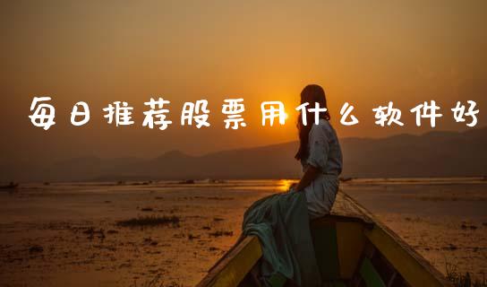 每日推荐股票用什么软件好