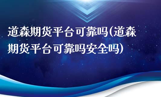 道森期货平台可靠吗(道森期货平台可靠吗安全吗)