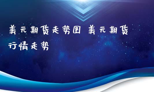 美元期货走势图 美元期货行情走势