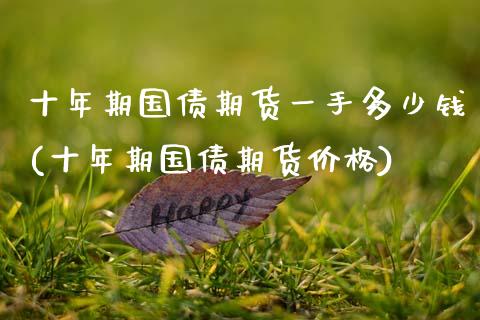 十年期国债期货一手多少钱(十年期国债期货价格)