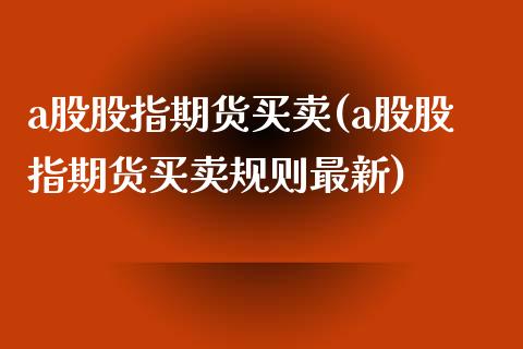 a股股指期货买卖(a股股指期货买卖规则最新)