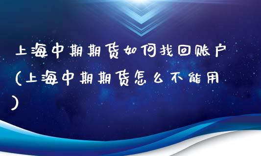上海中期期货如何找回账户(上海中期期货怎么不能用)