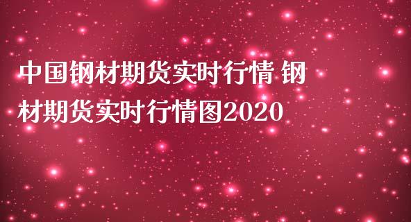 中国钢材期货实时行情 钢材期货实时行情图2020