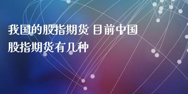 我国的股指期货 目前中国股指期货有几种