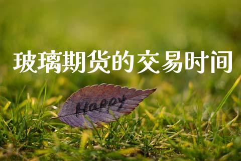 玻璃期货的交易时间