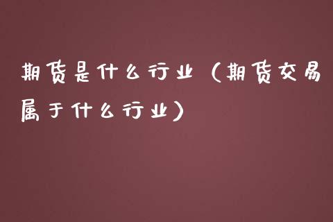 期货是什么行业（期货交易属于什么行业）