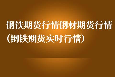 钢铁期货行情钢材期货行情(钢铁期货实时行情)