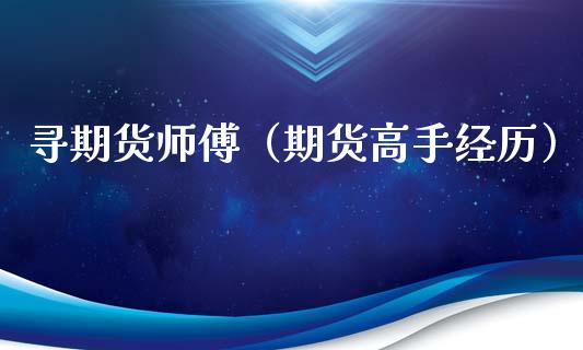寻期货师傅（期货高手经历）