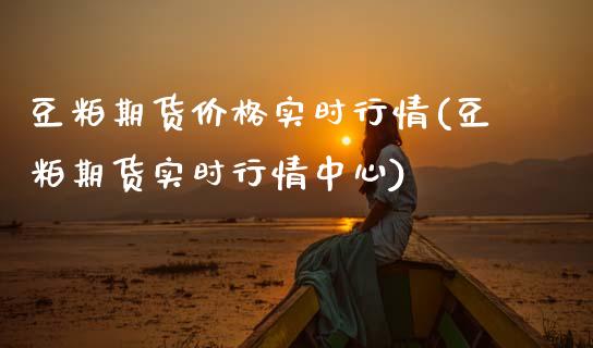 豆粕期货价格实时行情(豆粕期货实时行情中心)