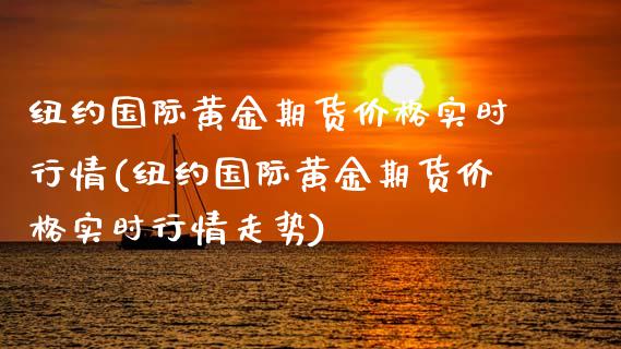 纽约国际黄金期货价格实时行情(纽约国际黄金期货价格实时行情走势)