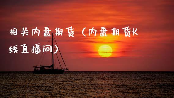 相关内盘期货（内盘期货K线直播间）