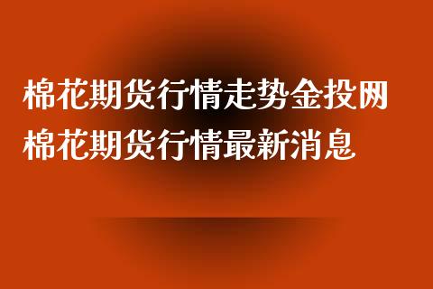 棉花期货行情走势网 棉花期货行情最新消息