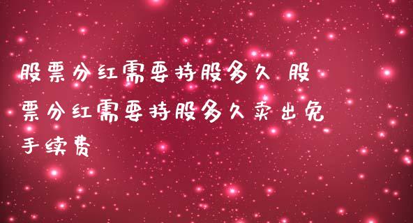 股票分红需要持股多久 股票分红需要持股多久卖出免手续费