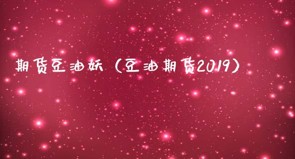 期货豆油妖（豆油期货2019）