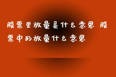 股票里放量是什么意思 股票中的放量什么意思