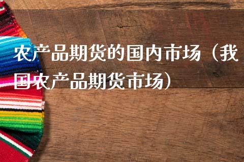 农产品期货的国内市场（我国农产品期货市场）