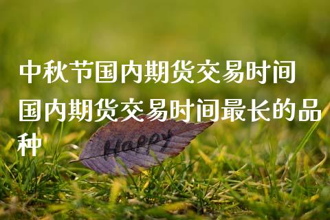中秋节国内期货交易时间 国内期货交易时间最长的品种