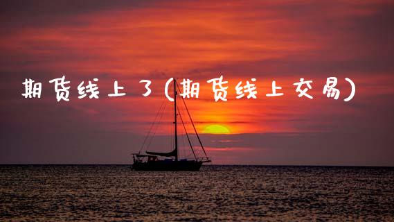 期货线上了(期货线上交易)