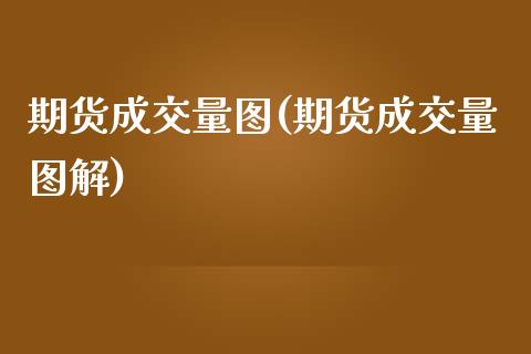 期货成交量图(期货成交量图解)
