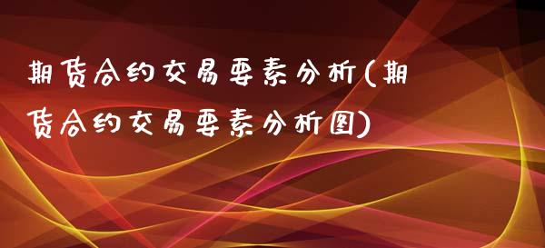 期货合约交易要素分析(期货合约交易要素分析图)