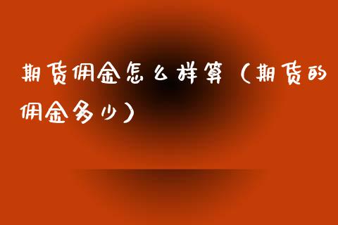 期货佣金怎么样算（期货的佣金多少）