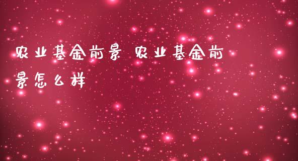 农业基金前景 农业基金前景怎么样