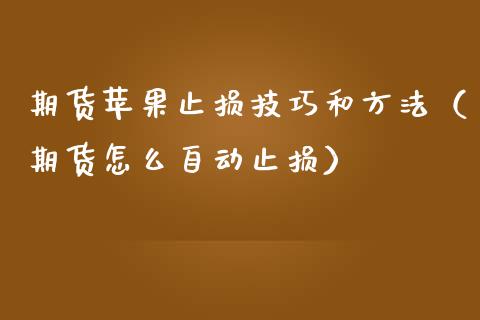 期货苹果止损技巧和方法（期货怎么自动止损）