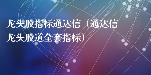 龙头股指标通达信（通达信龙头股道指标）