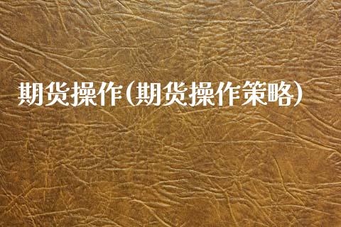 期货操作(期货操作策略)
